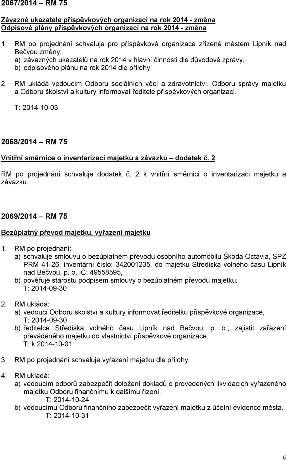 dle přílohy. 2. RM ukládá vedoucím Odboru sociálních věcí a zdravotnictví, Odboru správy majetku a Odboru školství a kultury informovat ředitele příspěvkových organizací.