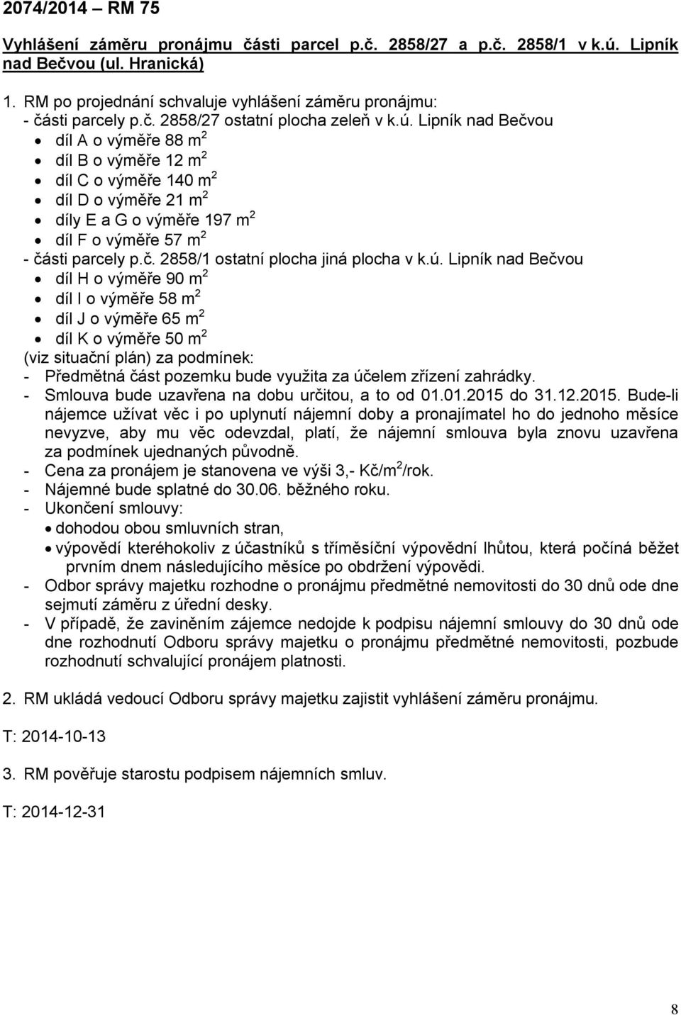 ú. Lipník nad Bečvou díl H o výměře 90 m 2 díl I o výměře 58 m 2 díl J o výměře 65 m 2 díl K o výměře 50 m 2 (viz situační plán) za podmínek: - Předmětná část pozemku bude využita za účelem zřízení