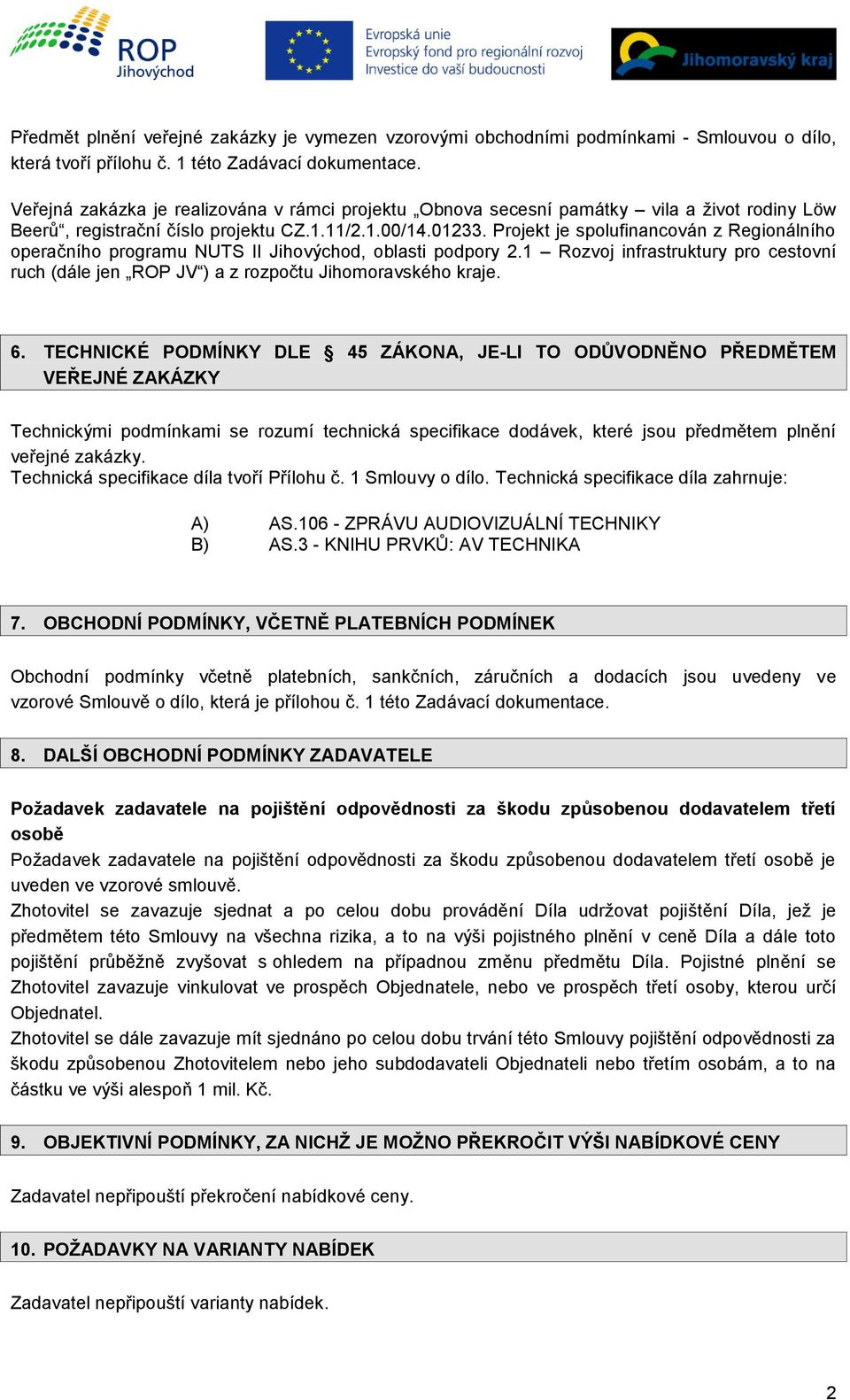 Projekt je spolufinancován z Regionálního operačního programu NUTS II Jihovýchod, oblasti podpory 2.1 Rozvoj infrastruktury pro cestovní ruch (dále jen ROP JV ) a z rozpočtu Jihomoravského kraje. 6.