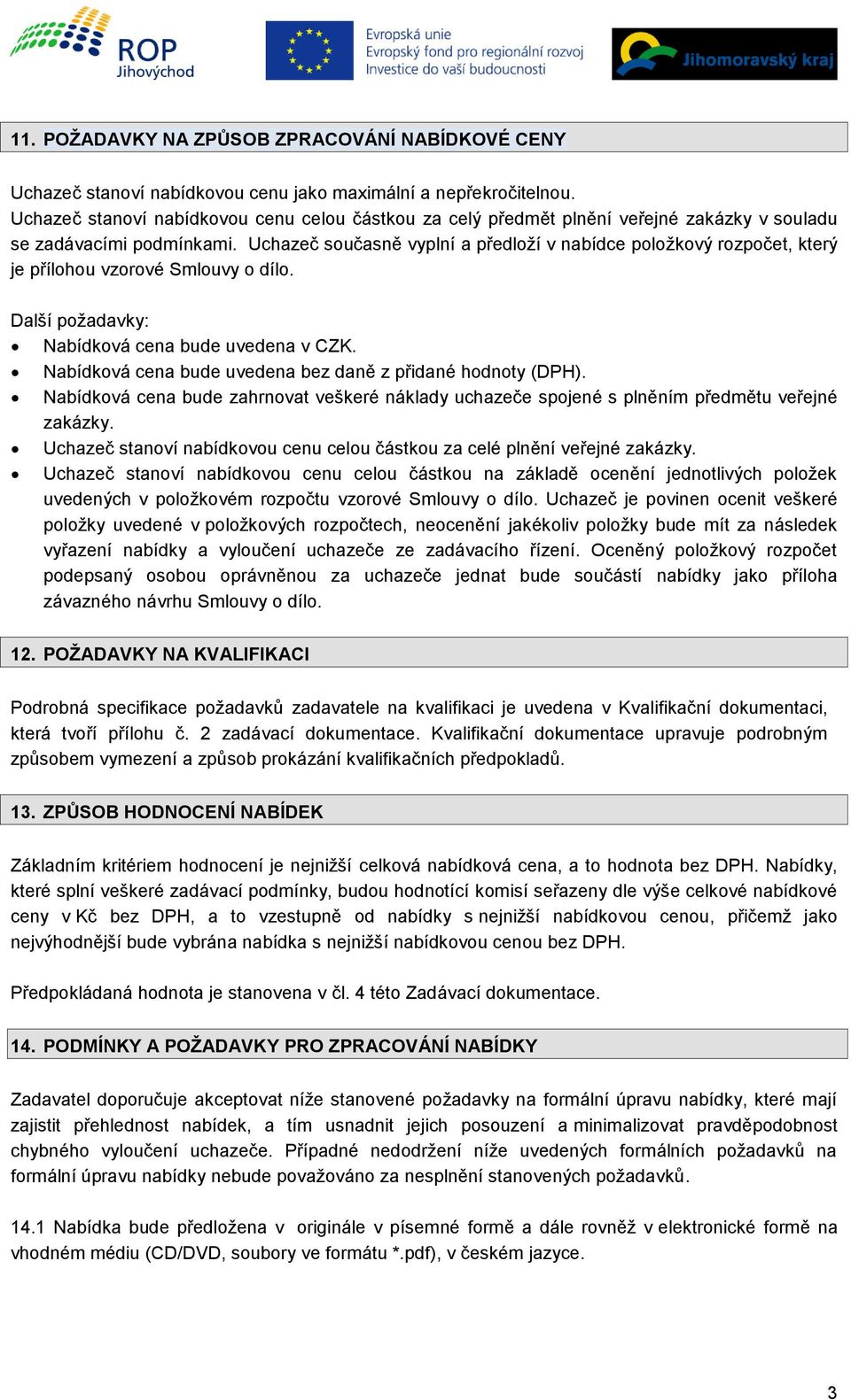 Uchazeč současně vyplní a předloží v nabídce položkový rozpočet, který je přílohou vzorové Smlouvy o dílo. Další požadavky: Nabídková cena bude uvedena v CZK.