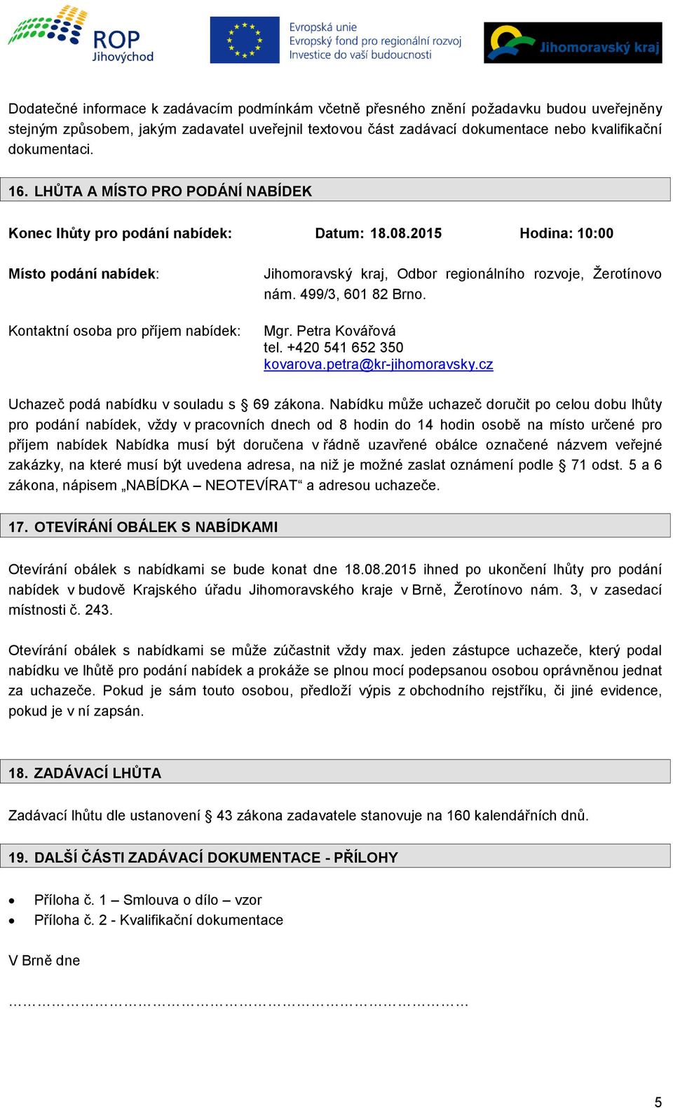 2015 Hodina: 10:00 Místo podání nabídek: Kontaktní osoba pro příjem nabídek: Jihomoravský kraj, Odbor regionálního rozvoje, Žerotínovo nám. 499/3, 601 82 Brno. Mgr. Petra Kovářová tel.
