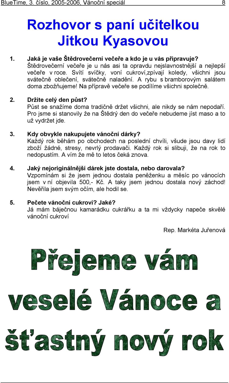 A rybu s bramborovým salátem doma zbožňujeme! Na přípravě večeře se podílíme všichni společně. 2. Držíte celý den půst? Půst se snažíme doma tradičně držet všichni, ale nikdy se nám nepodaří.