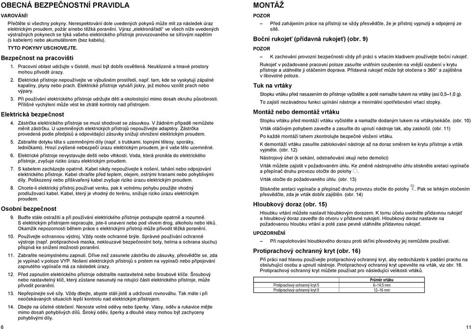 TYTO POKYNY USCHOVEJTE. Bezpe nost na pracovišti 6 1. Pracovní oblast udržujte v istot, musí být dob e osv tlená. Neuklizené a tmavé prostory mohou p ivodit úrazy. 2.