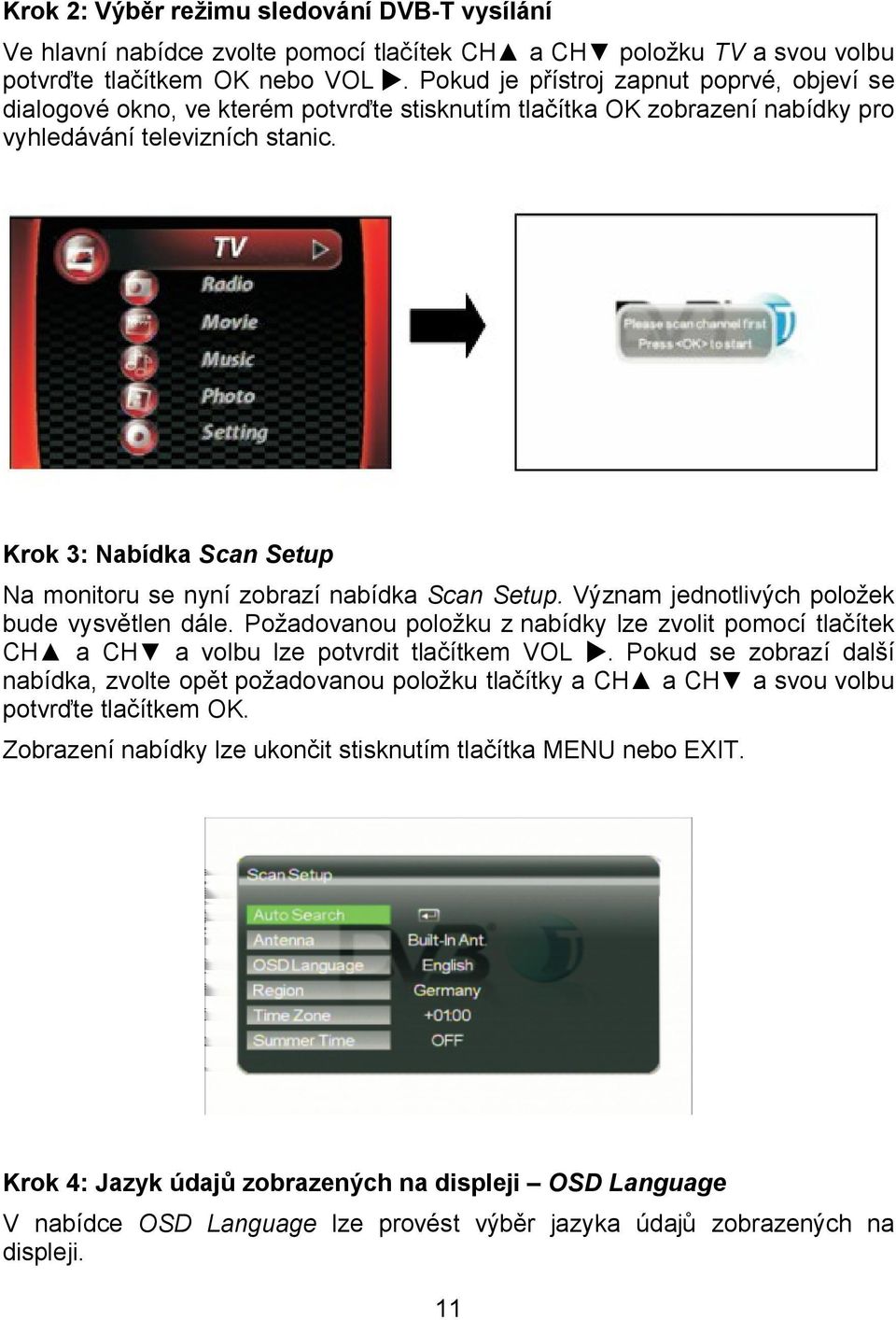 Krok 3: Nabídka Scan Setup Na monitoru se nyní zobrazí nabídka Scan Setup. Význam jednotlivých položek bude vysvětlen dále.