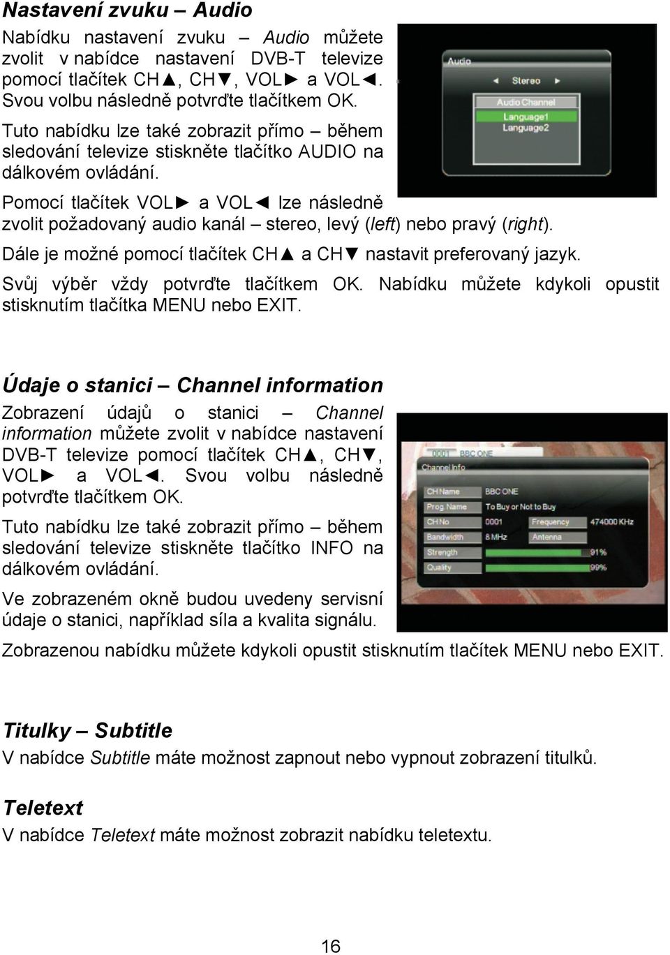 Pomocí tlačítek VOL a VOL lze následně zvolit požadovaný audio kanál stereo, levý (left) nebo pravý (right). Dále je možné pomocí tlačítek CH a CH nastavit preferovaný jazyk.