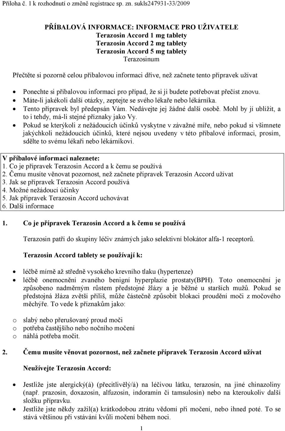 příbalovou informaci dříve, než začnete tento přípravek užívat Ponechte si příbalovou informaci pro případ, že si ji budete potřebovat přečíst znovu.