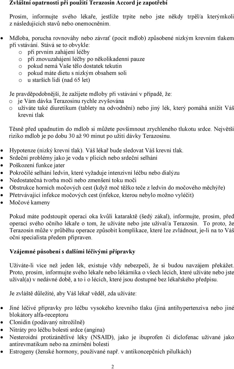 Stává se to obvykle: o při prvním zahájení léčby o při znovuzahájení léčby po několikadenní pauze o pokud nemá Vaše tělo dostatek tekutin o pokud máte dietu s nízkým obsahem soli o u starších lidí