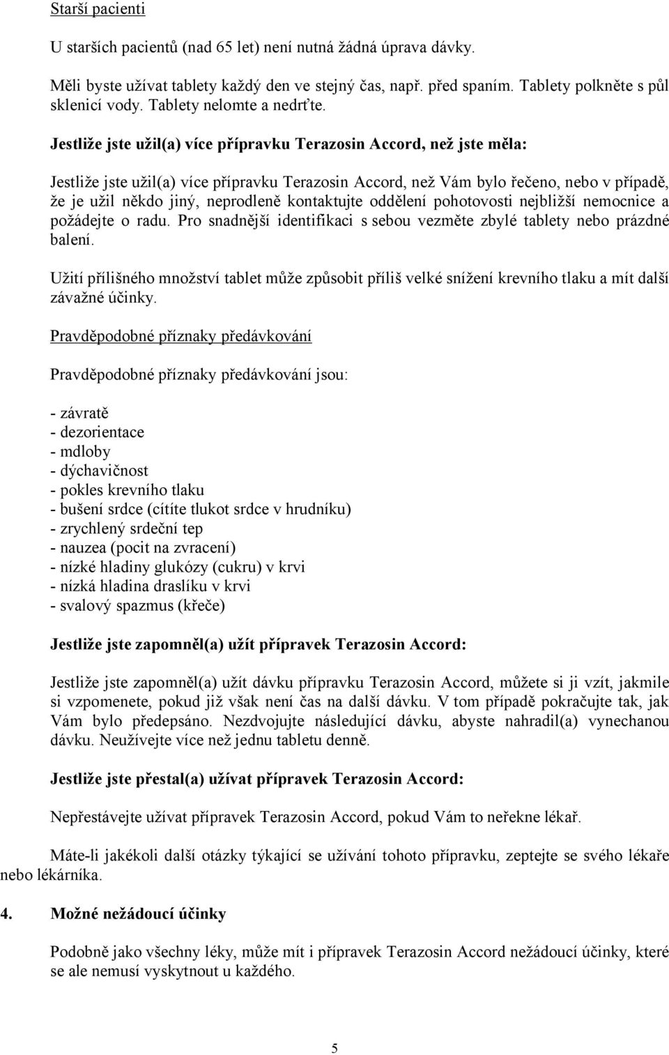 Jestliže jste užil(a) více přípravku Terazosin Accord, než jste měla: Jestliže jste užil(a) více přípravku Terazosin Accord, než Vám bylo řečeno, nebo v případě, že je užil někdo jiný, neprodleně