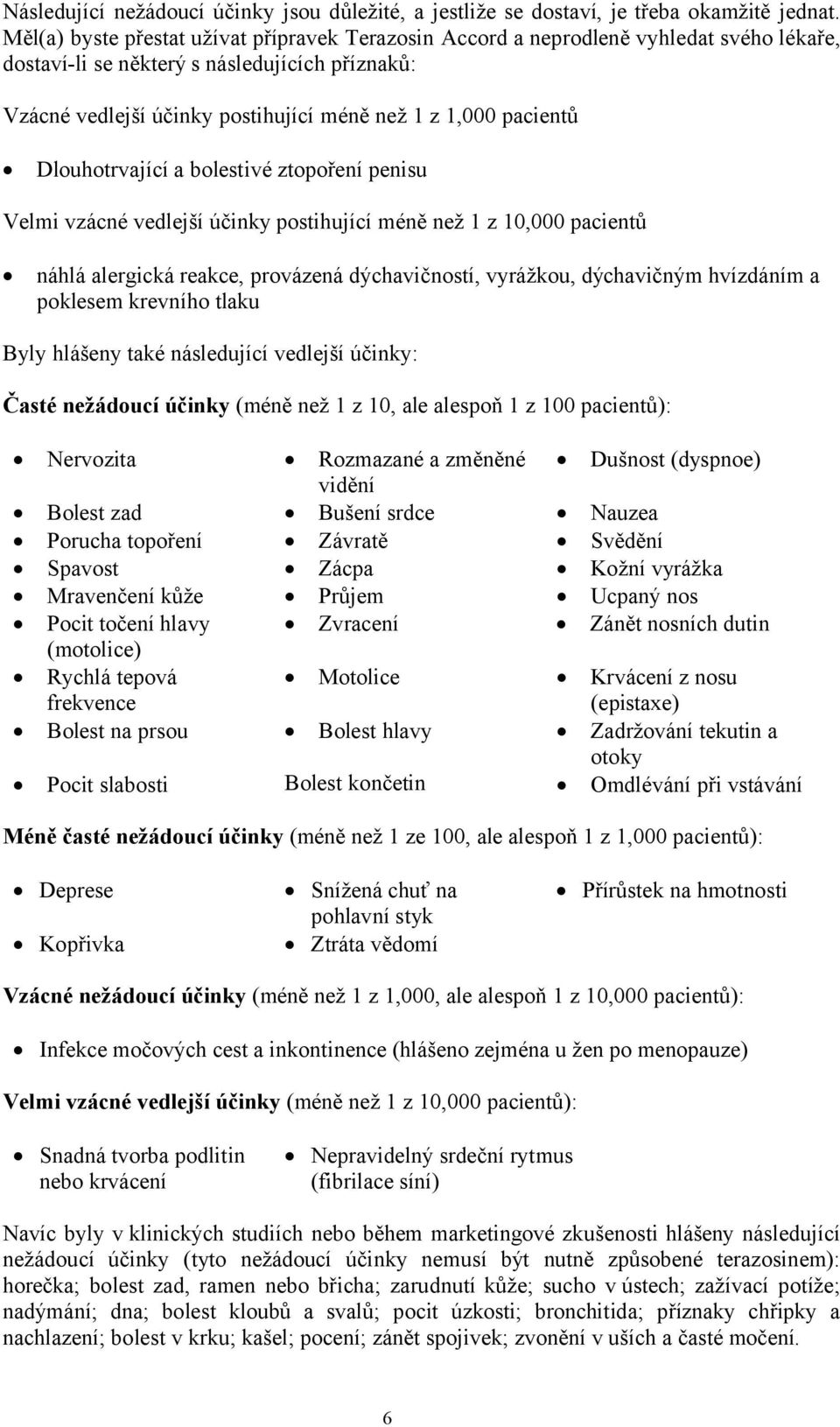 pacientů Dlouhotrvající a bolestivé ztopoření penisu Velmi vzácné vedlejší účinky postihující méně než 1 z 10,000 pacientů náhlá alergická reakce, provázená dýchavičností, vyrážkou, dýchavičným