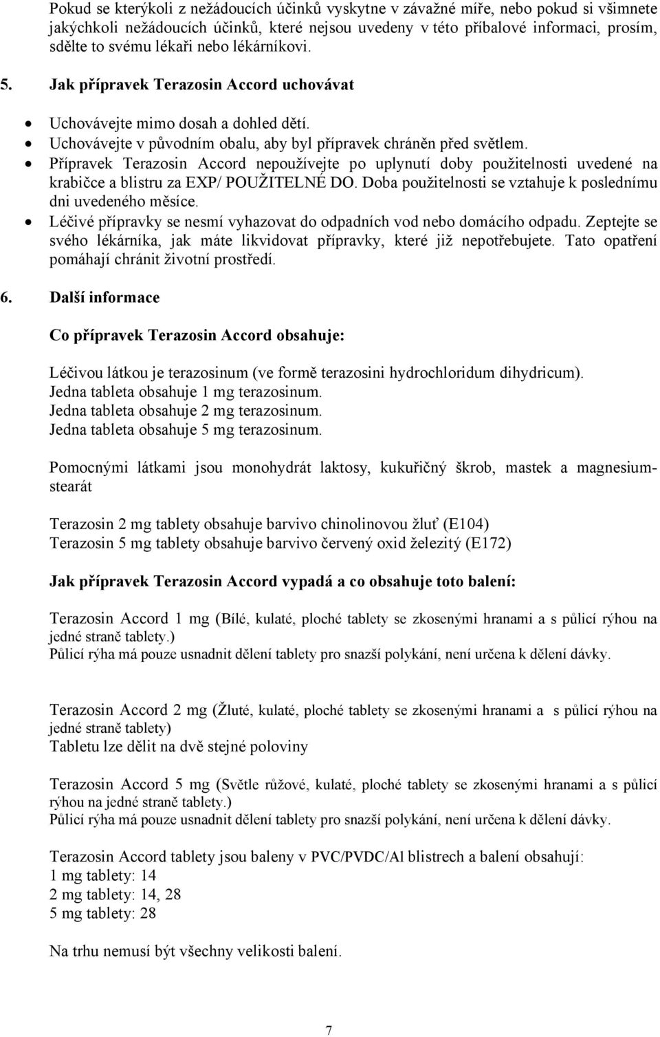 Přípravek Terazosin Accord nepoužívejte po uplynutí doby použitelnosti uvedené na krabičce a blistru za EXP/ POUŽITELNÉ DO. Doba použitelnosti se vztahuje k poslednímu dni uvedeného měsíce.