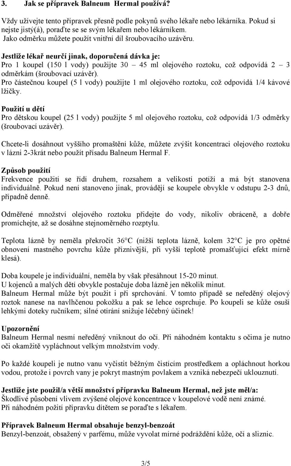 Jestliže lékař neurčí jinak, doporučená dávka je: Pro 1 koupel (150 l vody) použijte 30 45 ml olejového roztoku, což odpovídá 2 3 odměrkám (šroubovací uzávěr).