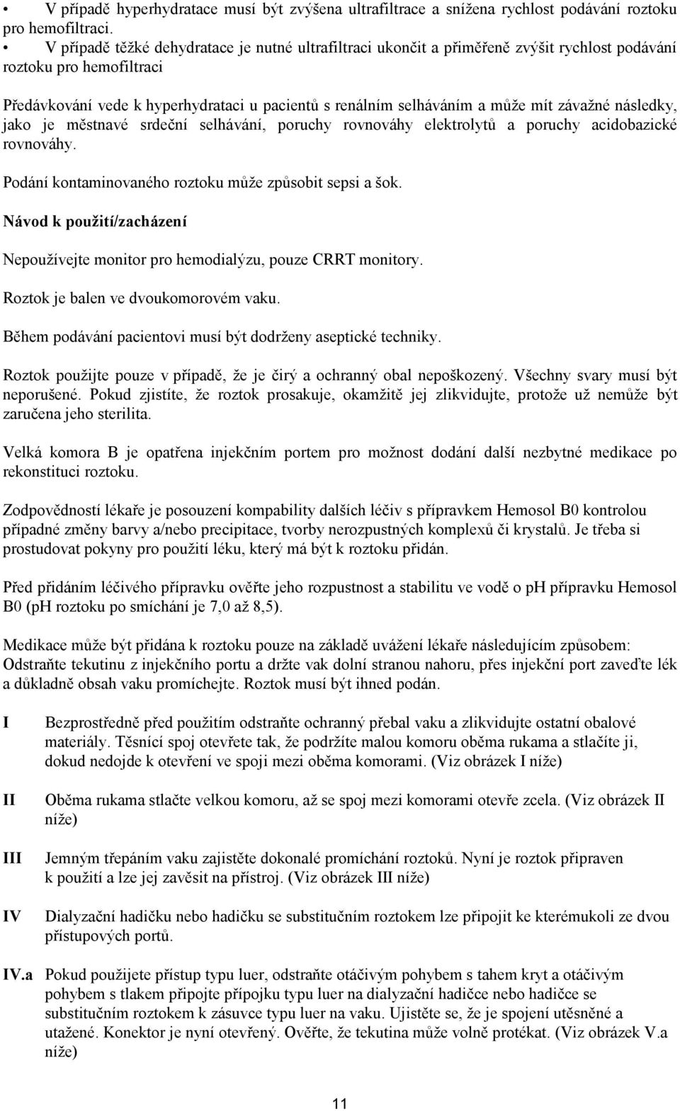 závažné následky, jako je městnavé srdeční selhávání, poruchy rovnováhy elektrolytů a poruchy acidobazické rovnováhy. Podání kontaminovaného roztoku může způsobit sepsi a šok.