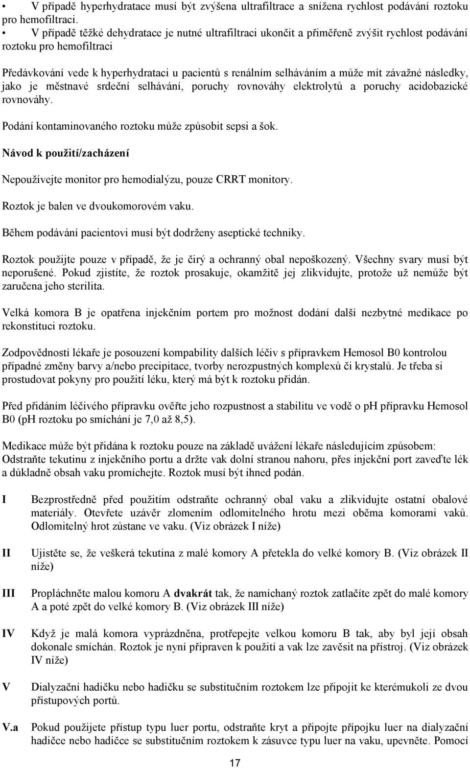 závažné následky, jako je městnavé srdeční selhávání, poruchy rovnováhy elektrolytů a poruchy acidobazické rovnováhy. Podání kontaminovaného roztoku může způsobit sepsi a šok.