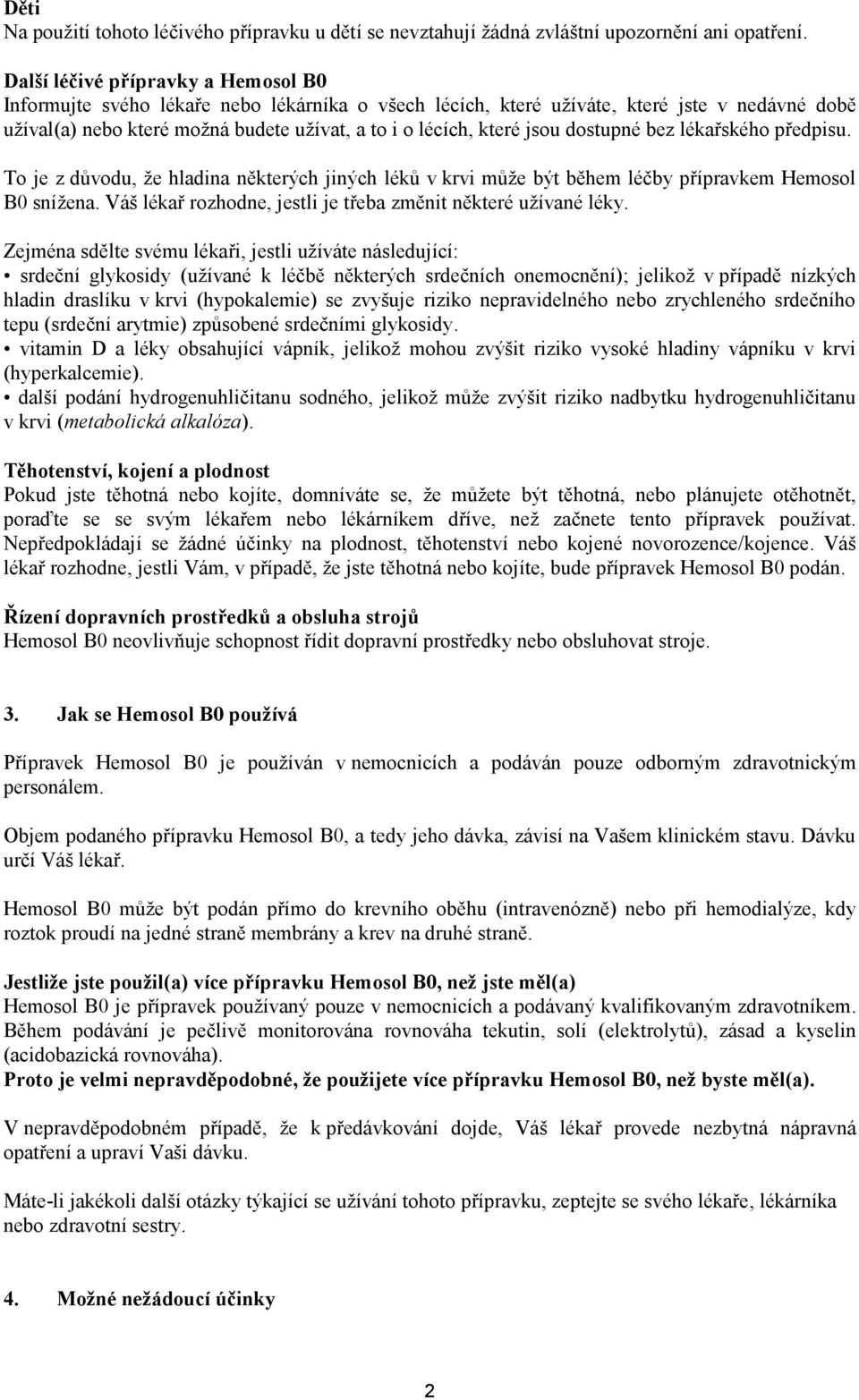 jsou dostupné bez lékařského předpisu. To je z důvodu, že hladina některých jiných léků v krvi může být během léčby přípravkem Hemosol B0 snížena.