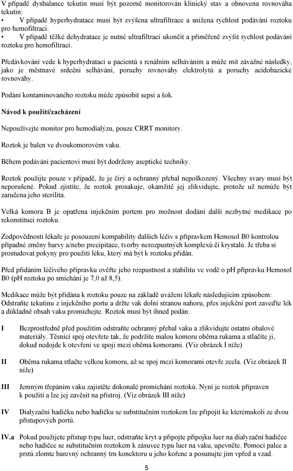 Předávkování vede k hyperhydrataci u pacientů s renálním selháváním a může mít závažné následky, jako je městnavé srdeční selhávání, poruchy rovnováhy elektrolytů a poruchy acidobazické rovnováhy.