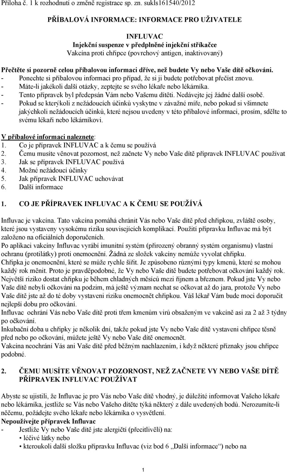 celou příbalovou informaci dříve, než budete Vy nebo Vaše dítě očkováni. - Ponechte si příbalovou informaci pro případ, že si ji budete potřebovat přečíst znovu.