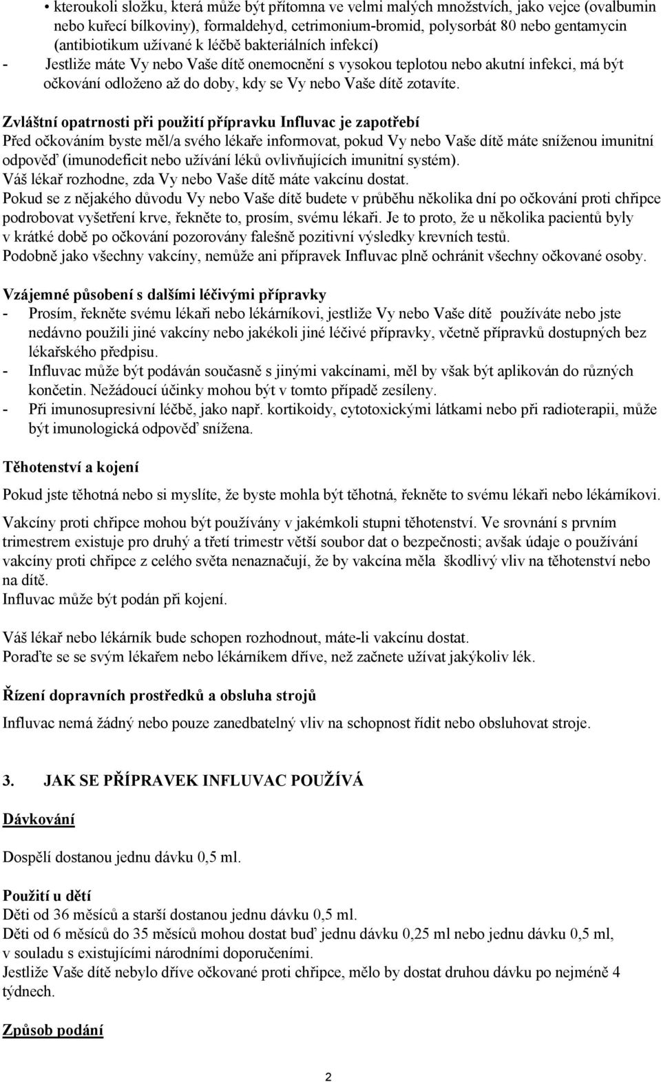 Zvláštní opatrnosti při použití přípravku Influvac je zapotřebí Před očkováním byste měl/a svého lékaře informovat, pokud Vy nebo Vaše dítě máte sníženou imunitní odpověď (imunodeficit nebo užívání