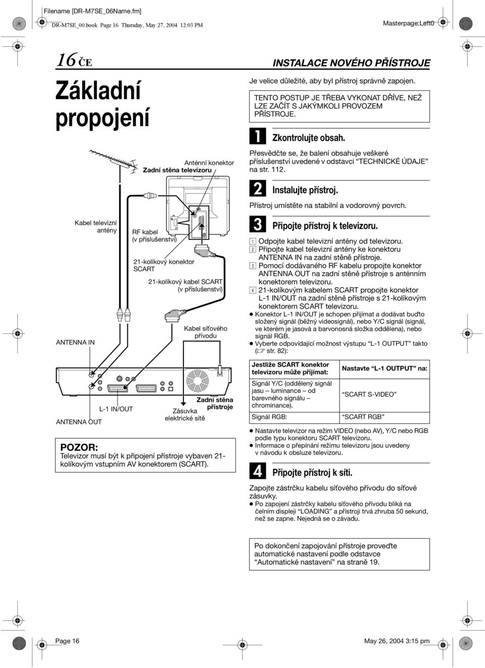 příslušenství) 21-kolíkový konektor SCRT 21-kolíkový kabel SCRT (v příslušenství) Kabel sí ového přívodu Zadní stěna přístroje Zásuvka elektrické sítě POZOR: Televizor musí být k připojení přístroje