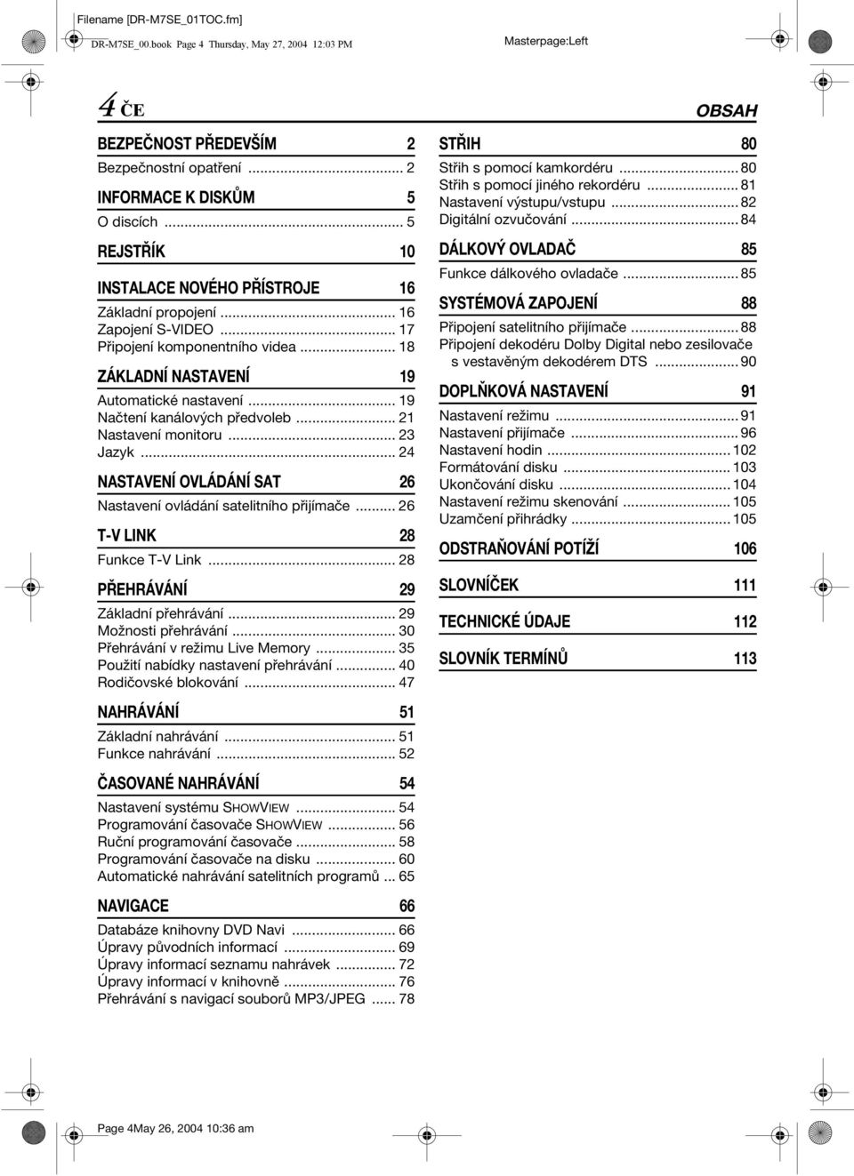 .. 21 Nastavení monitoru... 23 Jazyk... 24 NSENÍ OVLÁDÁNÍ ST 26 Nastavení ovládání satelitního přijímače... 26 T-V LINK 28 Funkce T-V Link... 28 PŘEHRÁVÁNÍ 29 Základní přehrávání.