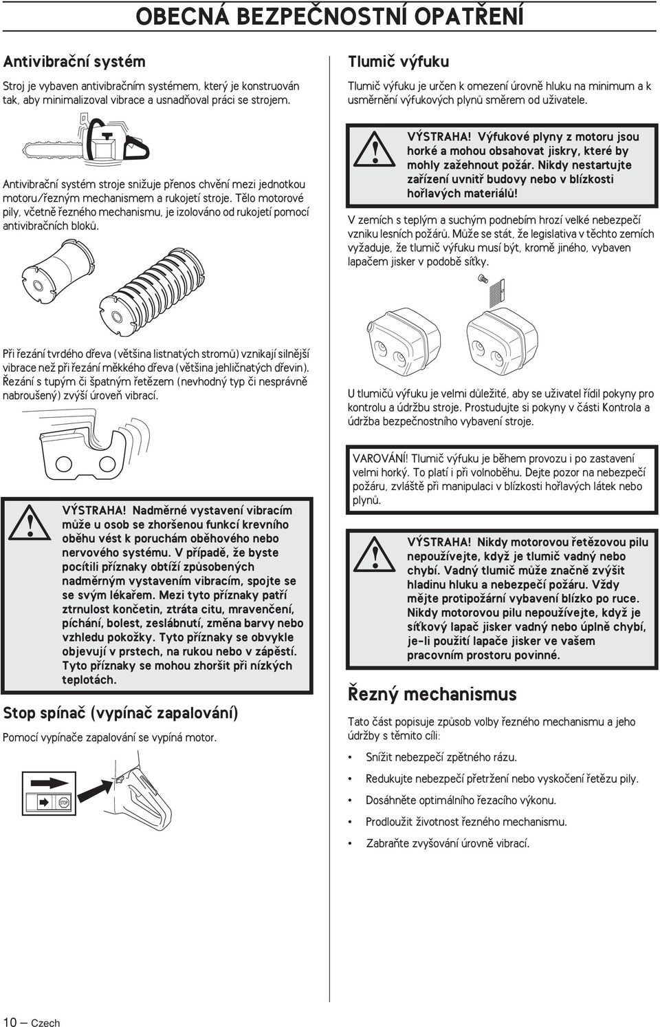 Tûlo motorové pily, vãetnû fiezného mechanismu, je izolováno od rukojetí pomocí antivibraãních blokû.