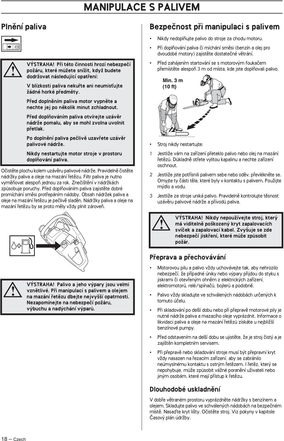 Pfied doplnûním paliva motor vypnûte a nechte jej po nûkolik minut zchladnout. Pfied doplàováním paliva otvírejte uzávûr nádrïe pomalu, aby se mohl zvolna uvolnit pfietlak.