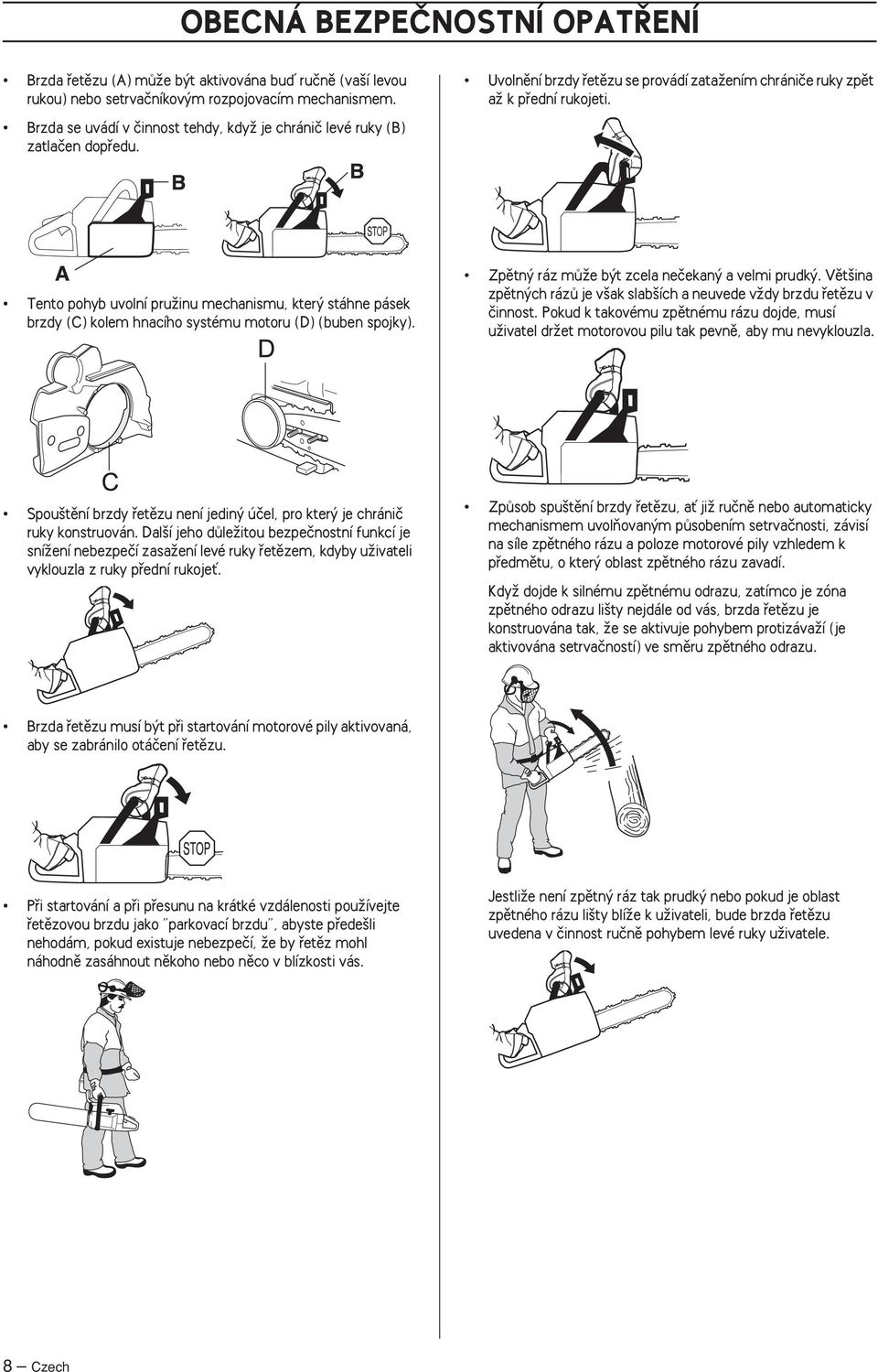 Tento pohyb uvolní pruïinu mechanismu, kter stáhne pásek brzdy (C) kolem hnacího systému motoru (D) (buben spojky). Zpûtn ráz mûïe b t zcela neãekan a velmi prudk.