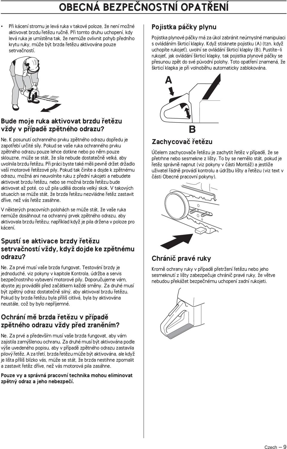 Pojistka páãky plynu Pojistka plynové páãky má za úkol zabránit neúmyslné manipulaci s ovládáním krticí klapky. KdyÏ stisknete pojistku (A) (tzn.