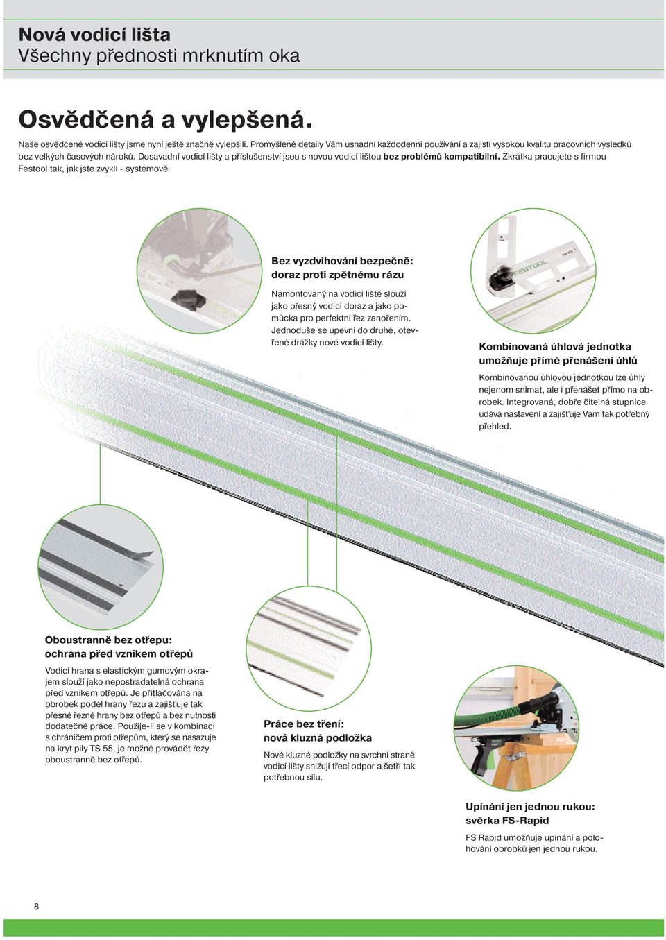 Dosavadní vodicí lišty a příslušenství jsou s novou vodicí lištou bez problémů kompatibilní. Zkrátka pracujete s firmou Festool tak, jak jste zvyklí - systémově.