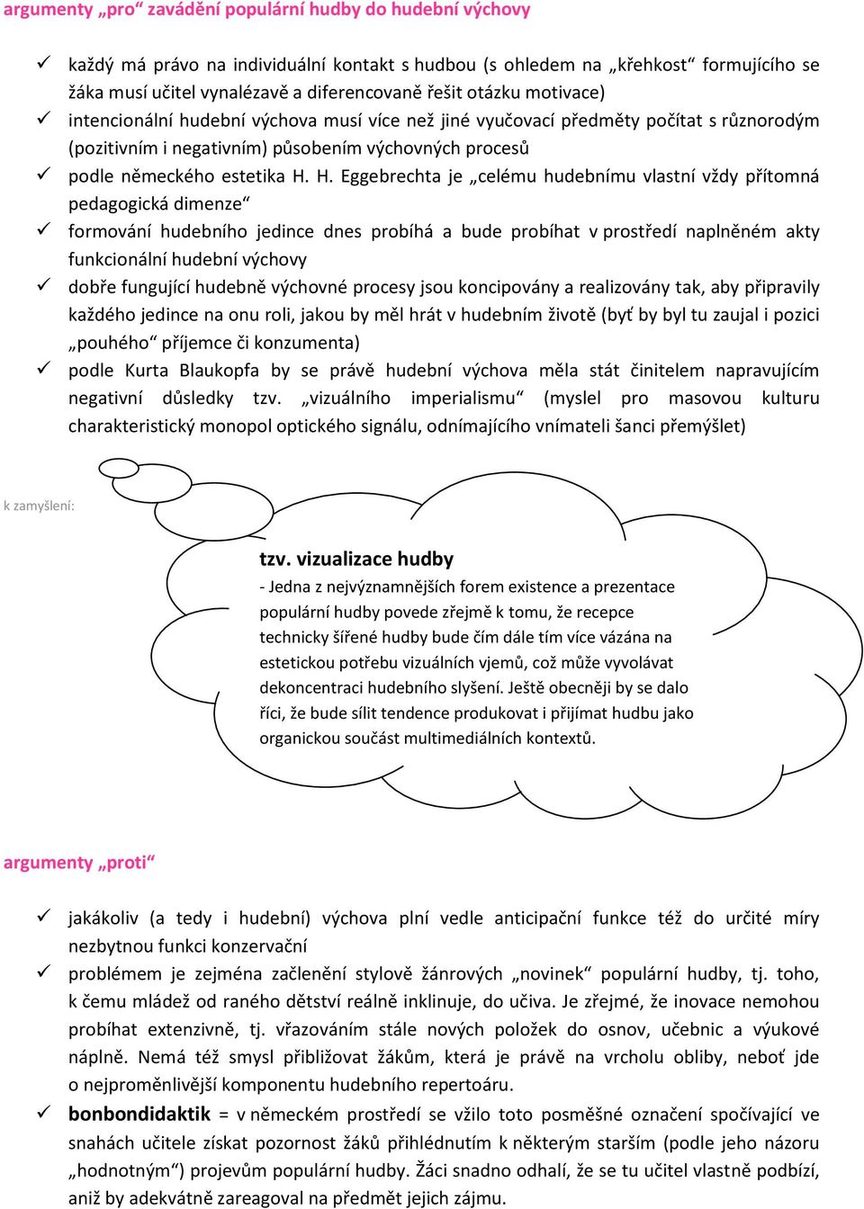 H. Eggebrechta je celému hudebnímu vlastní vždy přítomná pedagogická dimenze formování hudebního jedince dnes probíhá a bude probíhat v prostředí naplněném akty funkcionální hudební výchovy dobře