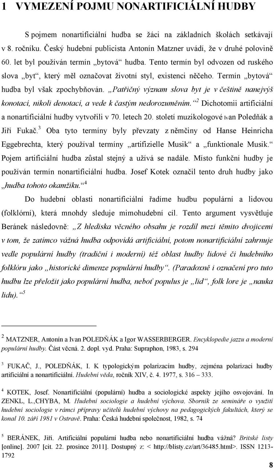 Patřičný význam slova byt je v češtině nanejvýš konotací, nikoli denotací, a vede k častým nedorozuměním. 2 Dichotomii artificiální a nonartificiální hudby vytvořili v 70. letech 20.