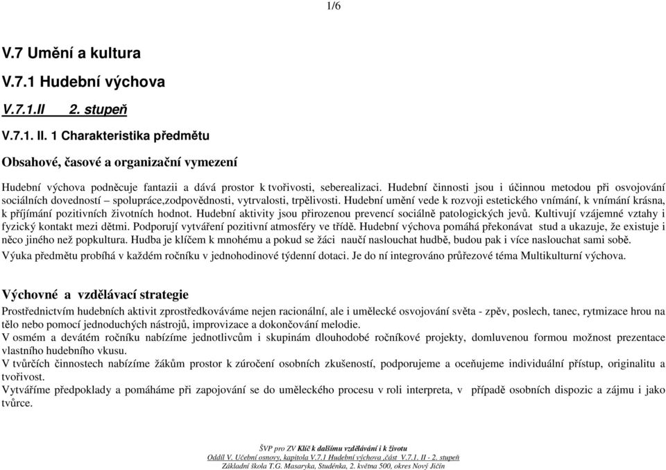 Hudební činnosti jsou i účinnou metodou při osvojování sociálních dovedností spolupráce,zodpovědnosti, vytrvalosti, trpělivosti.