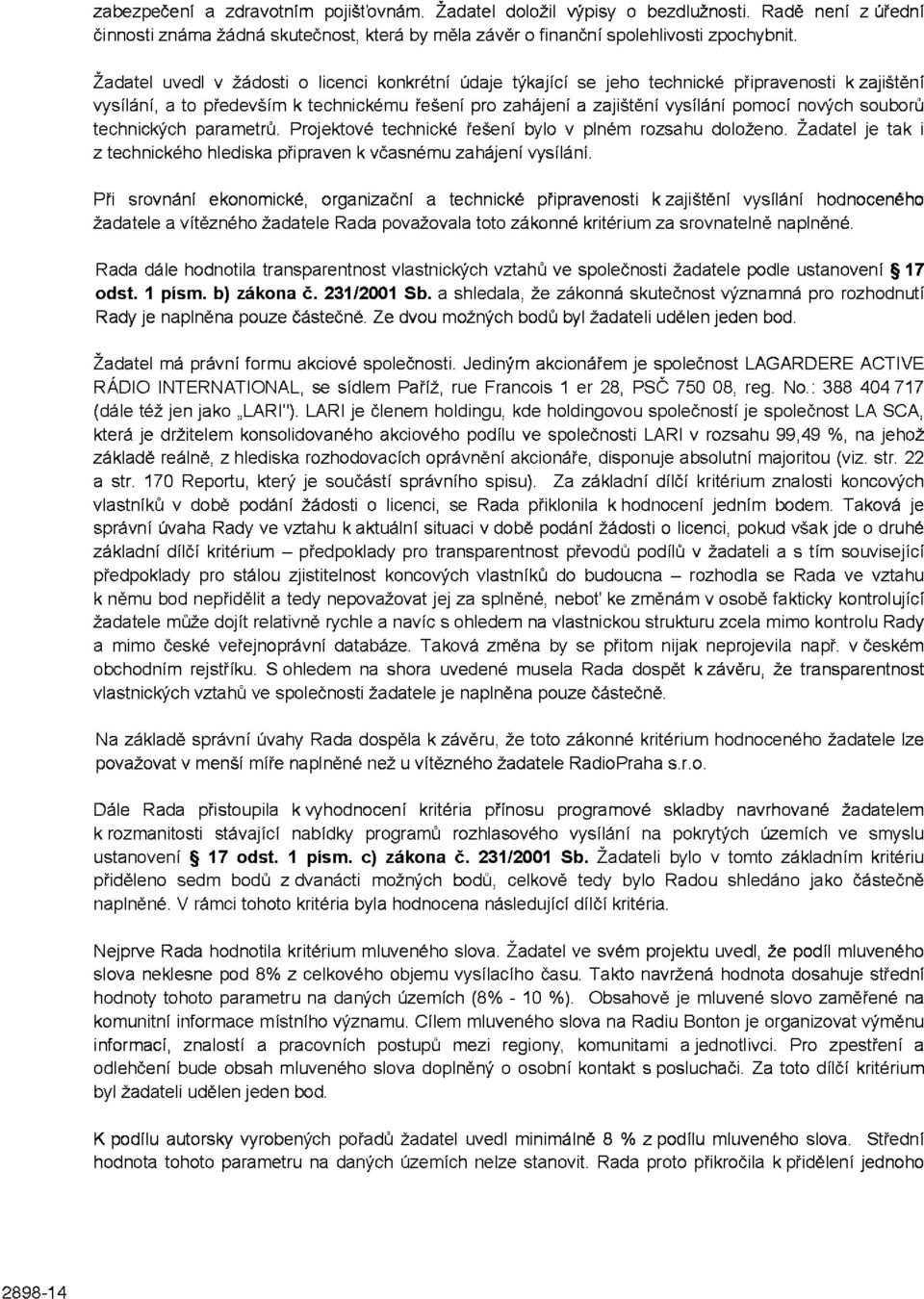 souborů technických parametrů. Projektové technické řešení bylo v plném rozsahu doloženo. Žadatel je tak i z technického hlediska připraven k včasnému zahájení vysílání.