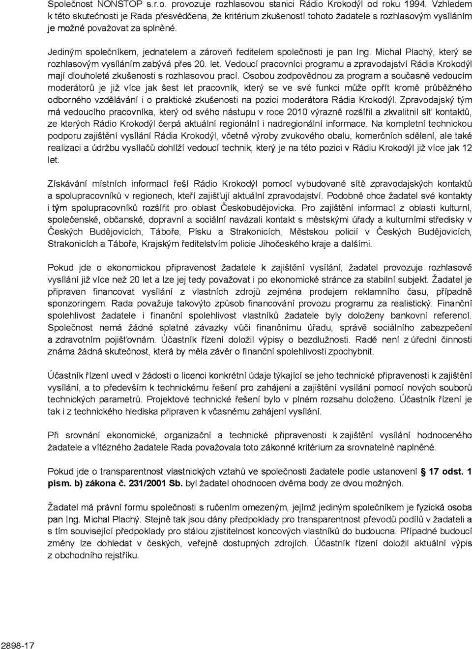 Jediným společníkem, jednatelem a zároveň ředitelem společnosti je pan Ing. Michal Plachý, který se rozhlasovým vysíláním zabývá přes 20. let.