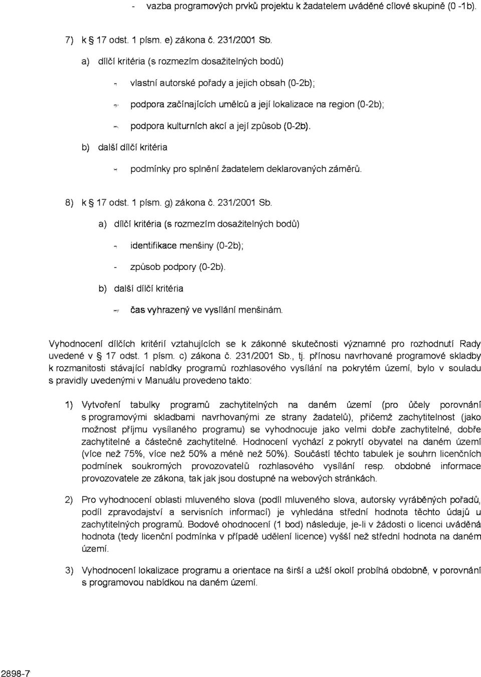 (0-2b). b) další dílčí kritéria podmínky pro splnění žadatelem deklarovaných záměrů. 8) k 17 odst. 1 písm. g) zákona č. 231/2001 Sb.