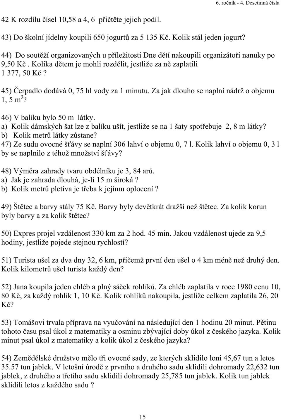 45) erpadlo dodává 0, 75 hl vody za 1 minutu. Za jak dlouho se naplní nádrž o objemu 1, 5 m 3? 46) V balíku bylo 50 m látky.