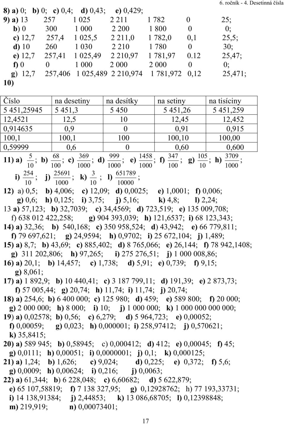 12 25,47; f) 0 0 1 000 2 000 2 000 0 0; g) 12,7 257,406 1 025,489 2 210,974 1 781,972 0,12 25,471; 10) íslo na desetiny na desítky na setiny na tisíciny 5 451,25945 5 451,3 5 450 5 451,26 5 451,259