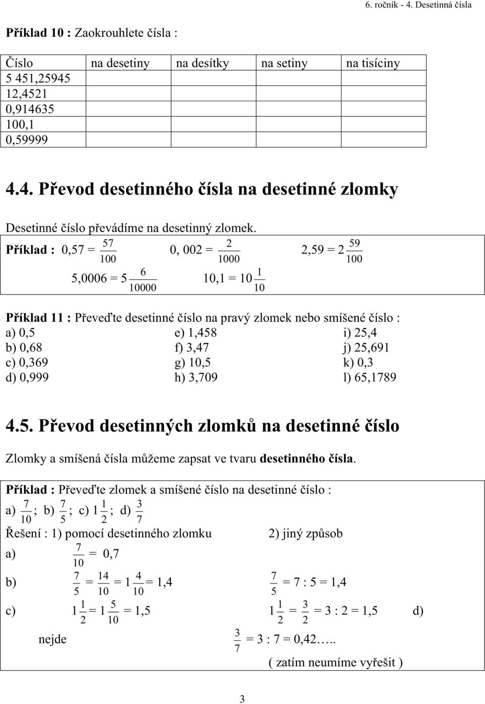 1,458 f) 3,47 g) 10,5 h) 3,709 i) 25,4 j) 25,691 k) 0,3 l) 65,1789 4.5. P evod desetinných zlomk na desetinné íslo Zlomky a smíšená ísla m žeme zapsat ve tvaru desetinného ísla.