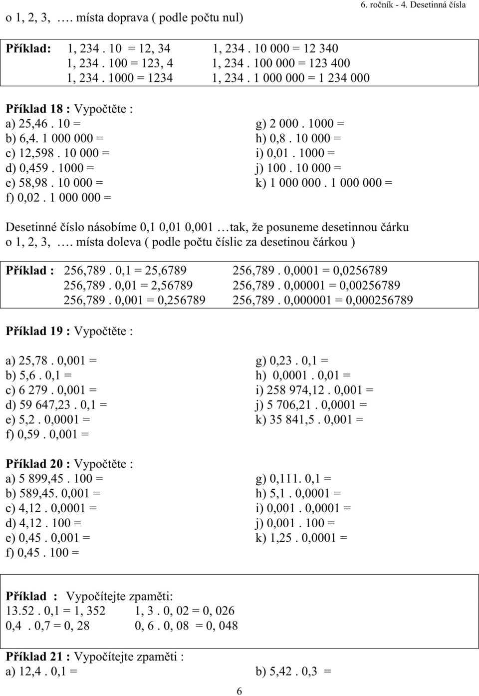 10 000 = i) 0,01. 1000 = j) 100. 10 000 = k) 1 000 000. 1 000 000 = Desetinné íslo násobíme 0,1 0,01 0,001 tak, že posuneme desetinnou árku o 1, 2, 3,.