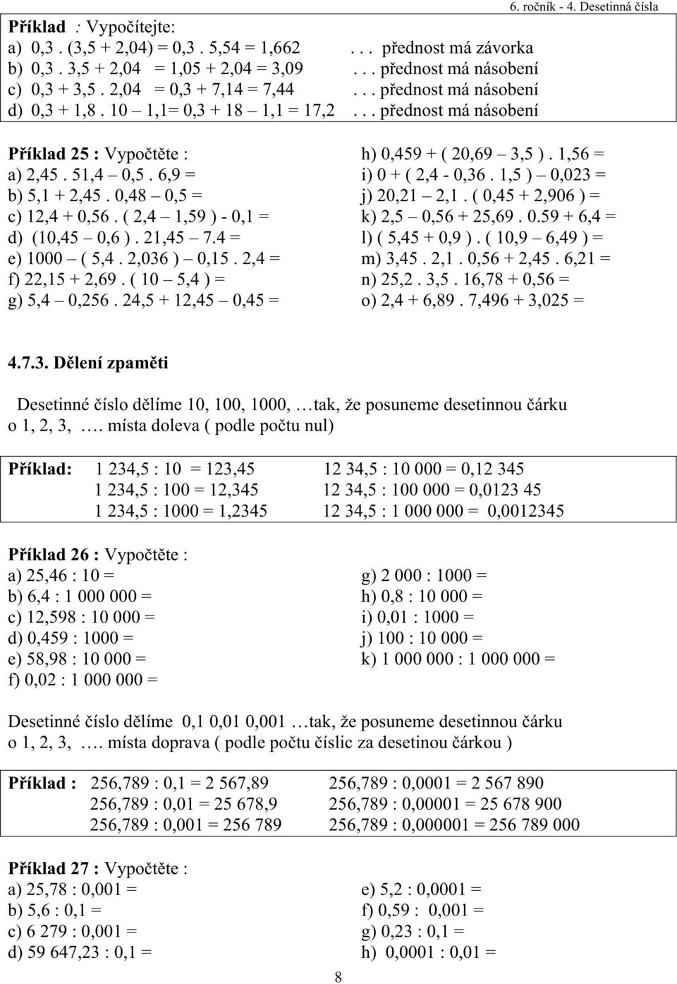 ( 2,4 1,59 ) - 0,1 = d) (10,45 0,6 ). 21,45 7.4 = e) 1000 ( 5,4. 2,036 ) 0,15. 2,4 = f) 22,15 + 2,69. ( 10 5,4 ) = g) 5,4 0,256. 24,5 + 12,45 0,45 = h) 0,459 + ( 20,69 3,5 ). 1,56 = i) 0 + ( 2,4-0,36.