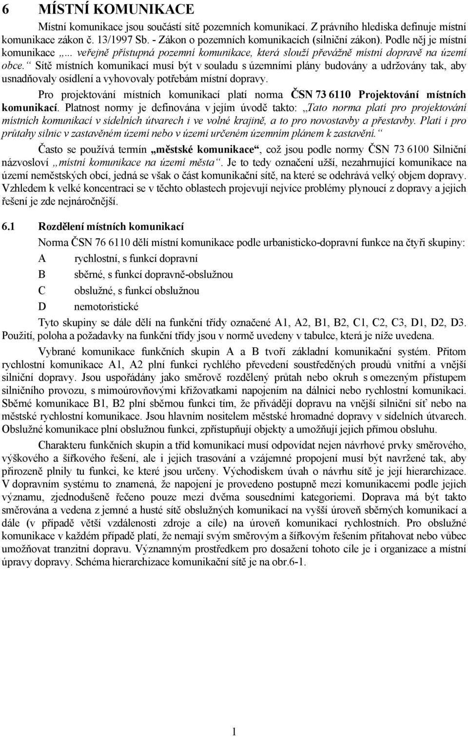 Sítě místních komunikací musí být v souladu s územními plány budovány a udržovány tak, aby usnadňovaly osídlení a vyhovovaly potřebám místní dopravy.