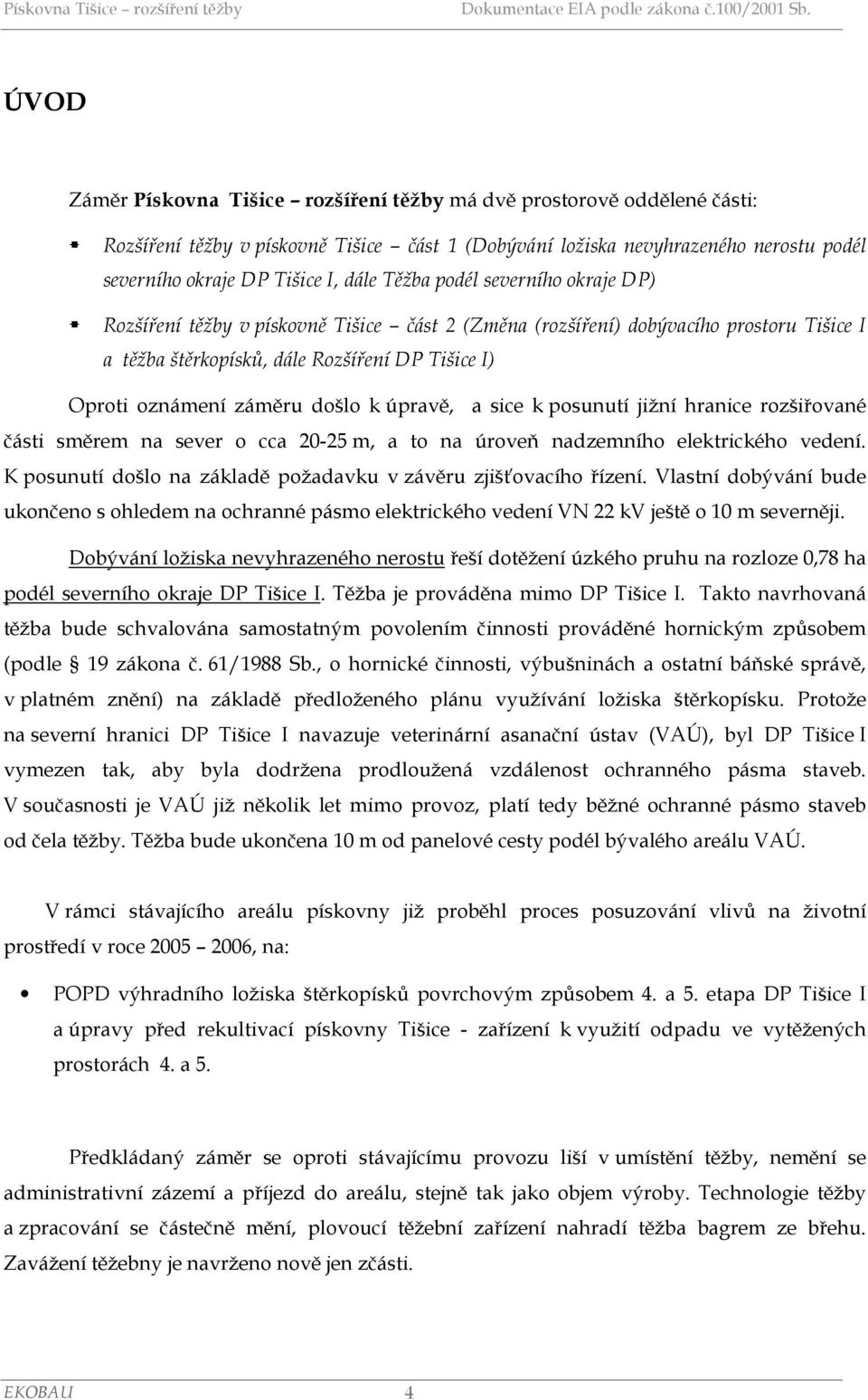 k úpravě, a sice k posunutí jižní hranice rozšiřované části směrem na sever o cca 20-25 m, a to na úroveň nadzemního elektrického vedení.