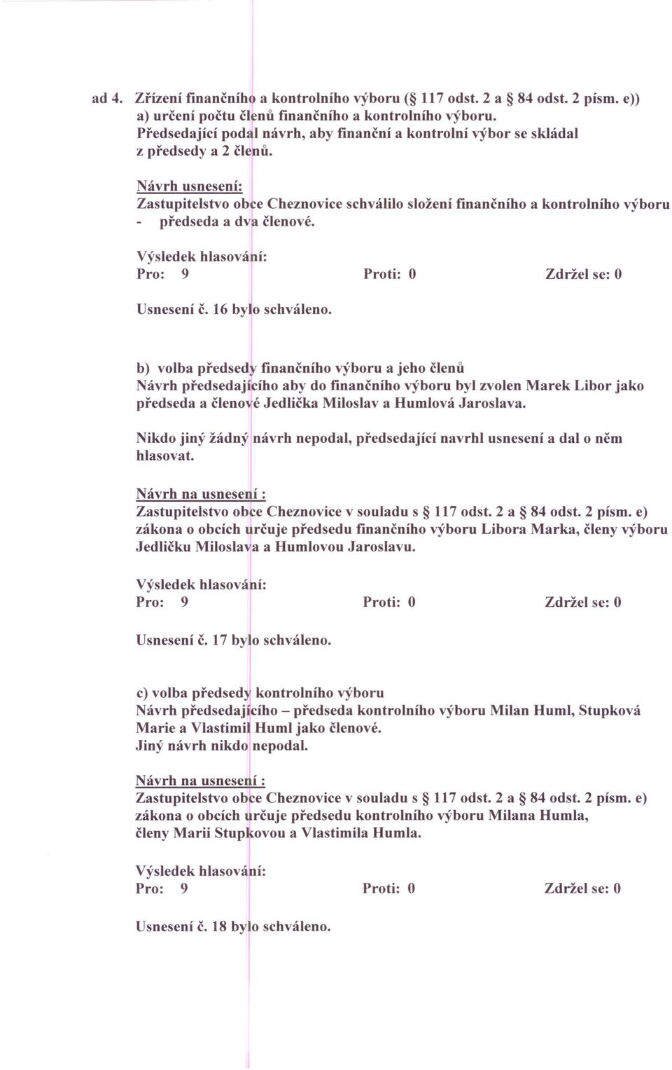 Návrh usnesení: Zastupitelstvo obce Cheznovice schválilo složení fmančního a kontrolního výboru předseda a dva členové. Usnesení č. 16 bylo schváleno.