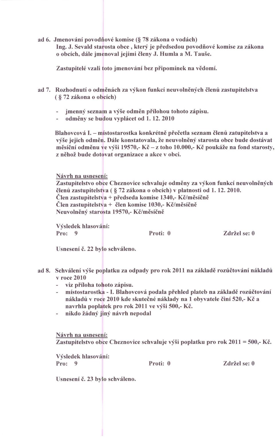 Rozhodnutí o odměnách za výkon funkcí neuvolněných členů zastupitelstva ( 72 zákona o obcích) jmenný seznam a výše odměn přílohou tohoto zápisu. odměny se budou vyplácet od 1. 12. 2010 Blahovcová I.
