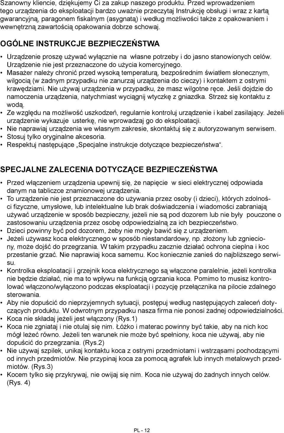 wewnętrzną zawartością opakowania dobrze schowaj. Ogólne instrukcje bezpieczeństwa Urządzenie proszę używać wyłącznie na własne potrzeby i do jasno stanowionych celów.