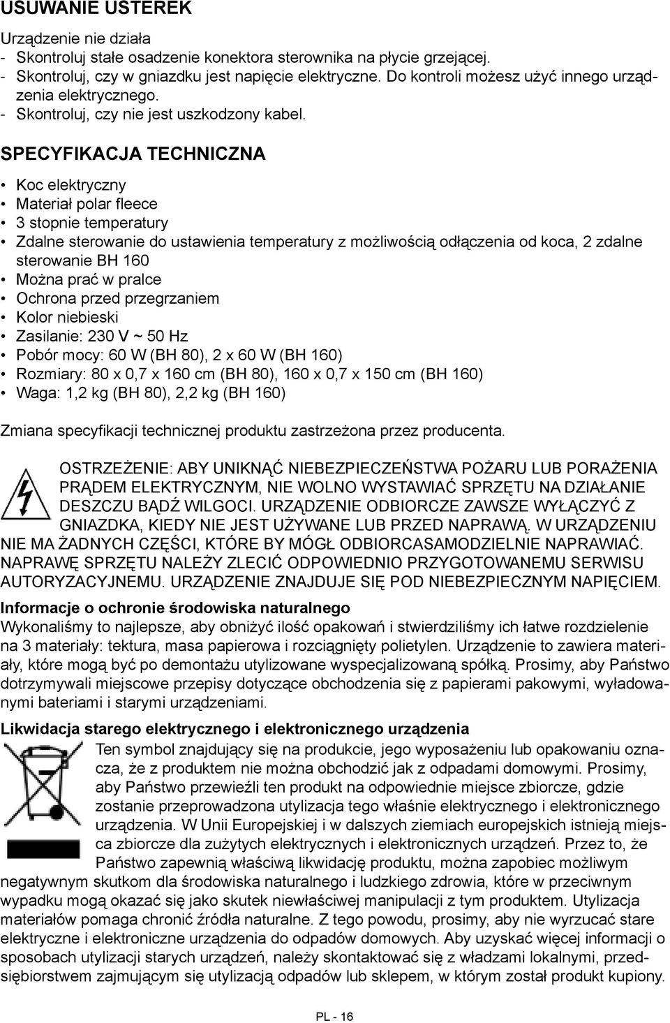 SPECYFIKACJA TECHNICZNA Koc elektryczny Materiał polar fleece 3 stopnie temperatury Zdalne sterowanie do ustawienia temperatury z możliwością odłączenia od koca, 2 zdalne sterowanie BH 160 Można prać