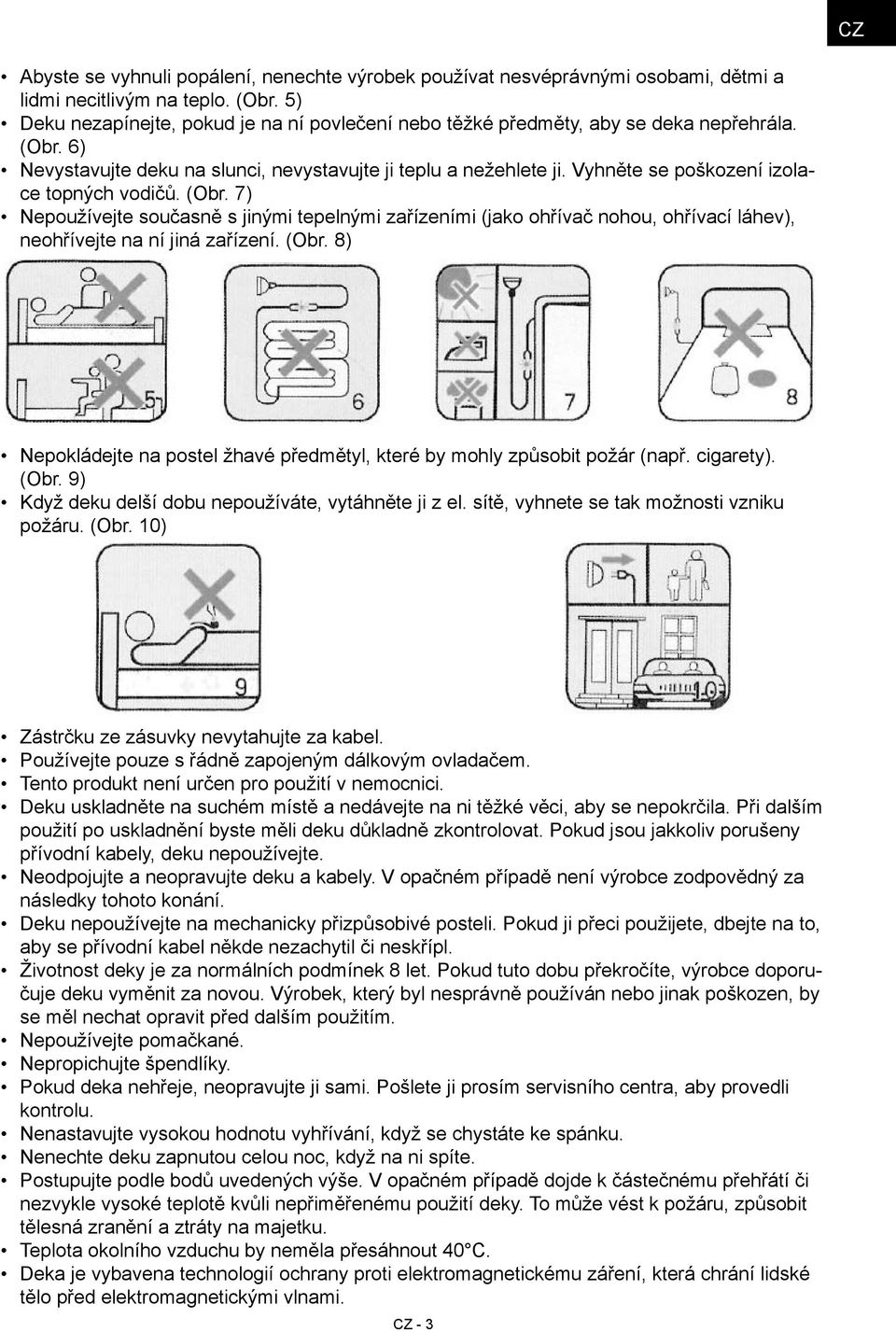 Vyhněte se poškození izolace topných vodičů. (Obr. 7) Nepoužívejte současně s jinými tepelnými zařízeními (jako ohřívač nohou, ohřívací láhev), neohřívejte na ní jiná zařízení. (Obr. 8) Nepokládejte na postel žhavé předmětyl, které by mohly způsobit požár (např.