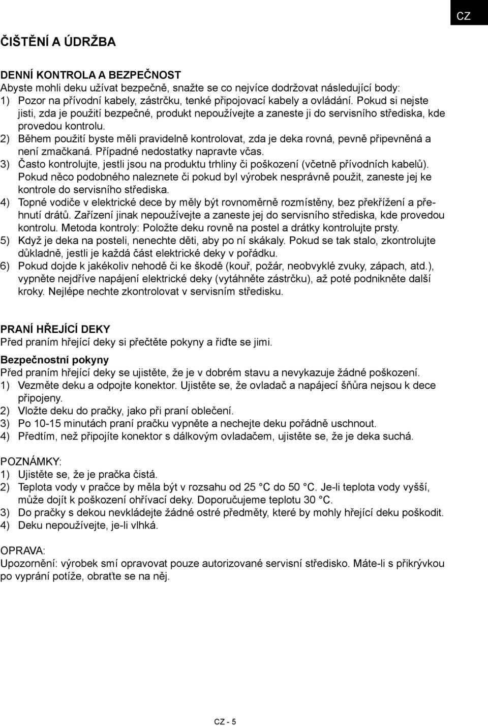 2) Během použití byste měli pravidelně kontrolovat, zda je deka rovná, pevně připevněná a není zmačkaná. Případné nedostatky napravte včas.