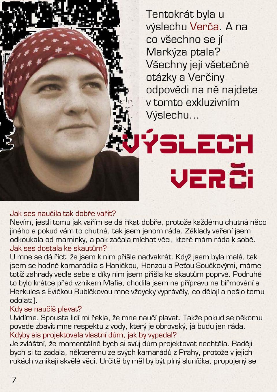 Nevím, jestli tomu jak vařím se dá říkat dobře, protože každému chutná něco jiného a pokud vám to chutná, tak jsem jenom ráda.