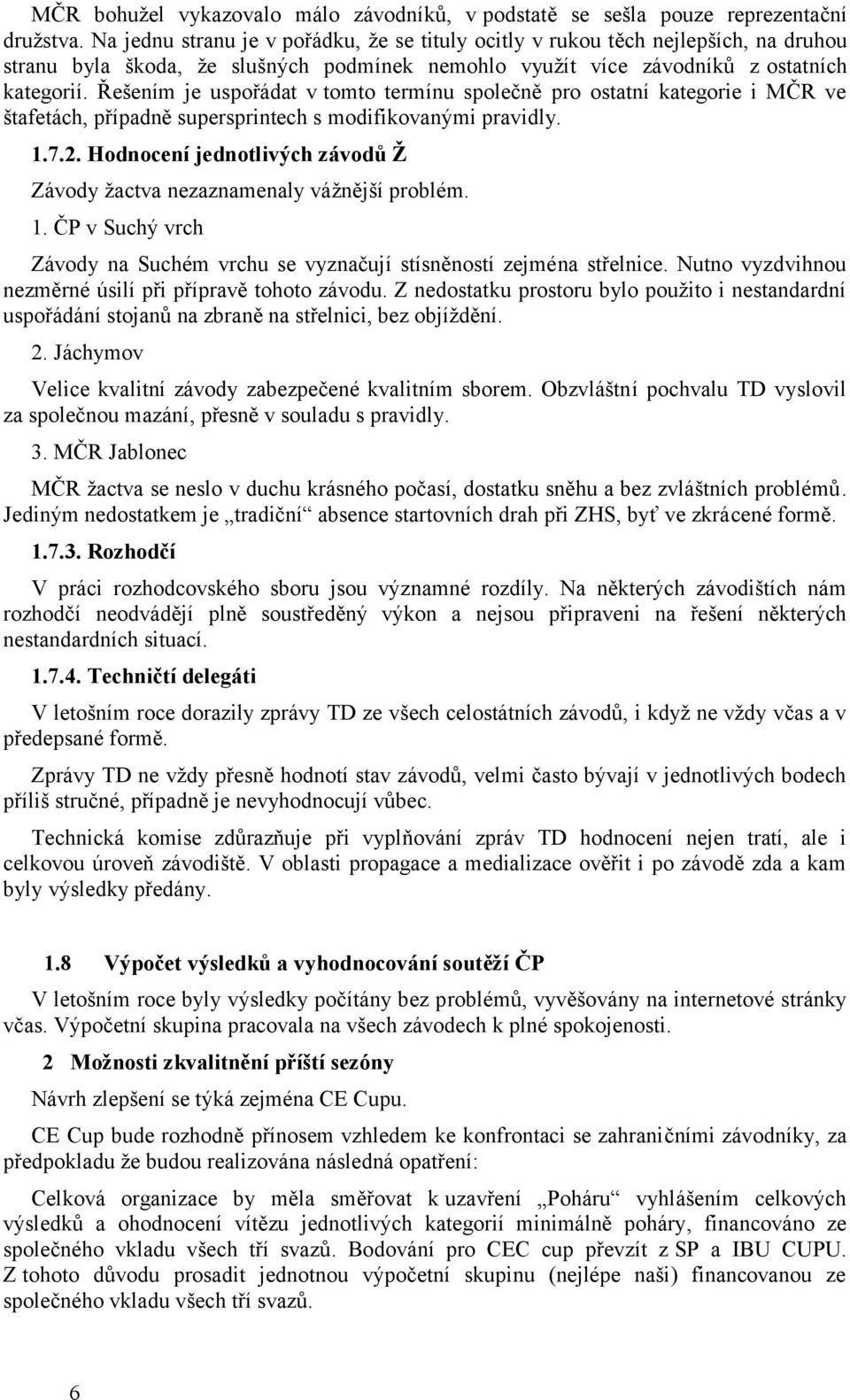Řešením je uspořádat v tomto termínu společně pro ostatní kategorie i MČR ve štafetách, případně supersprintech s modifikovanými pravidly. 1.7.2.