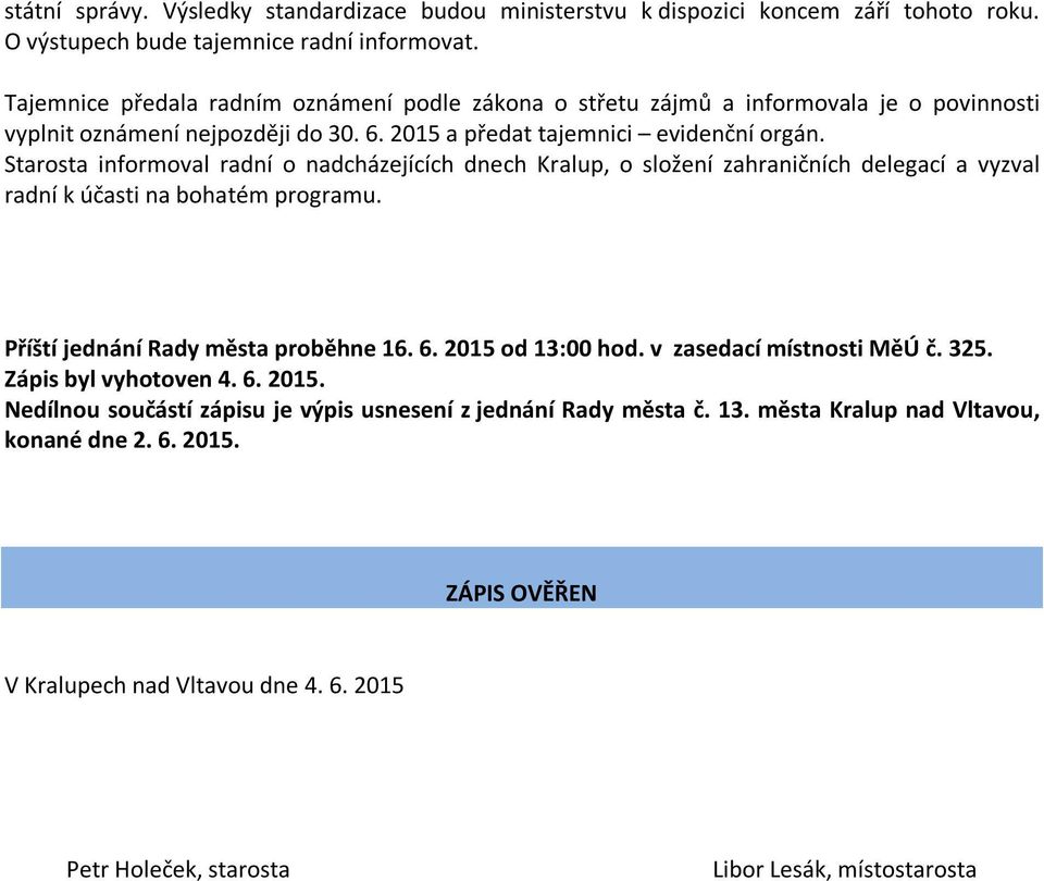 Starosta informoval radní o nadcházejících dnech Kralup, o složení zahraničních delegací a vyzval radní k účasti na bohatém programu. Příští jednání Rady města proběhne 16. 6. 2015 od 13:00 hod.